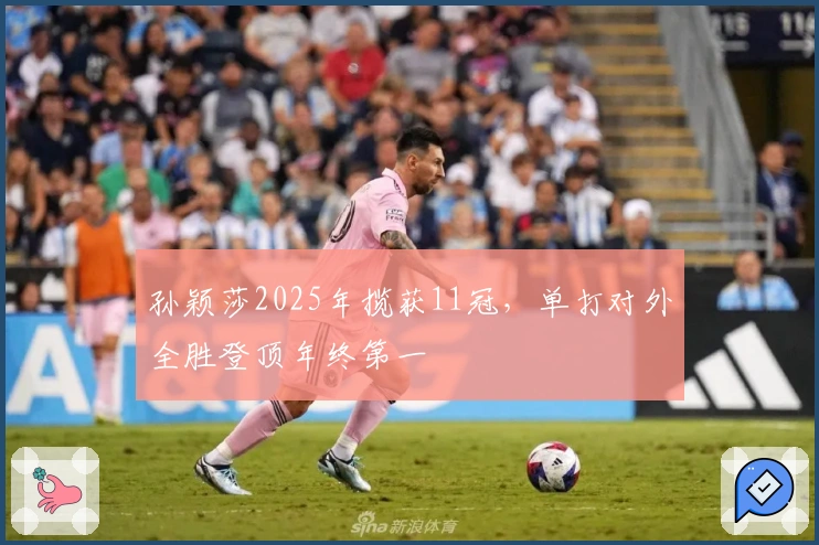 孙颖莎2025年揽获11冠，单打对外全胜登顶年终第一