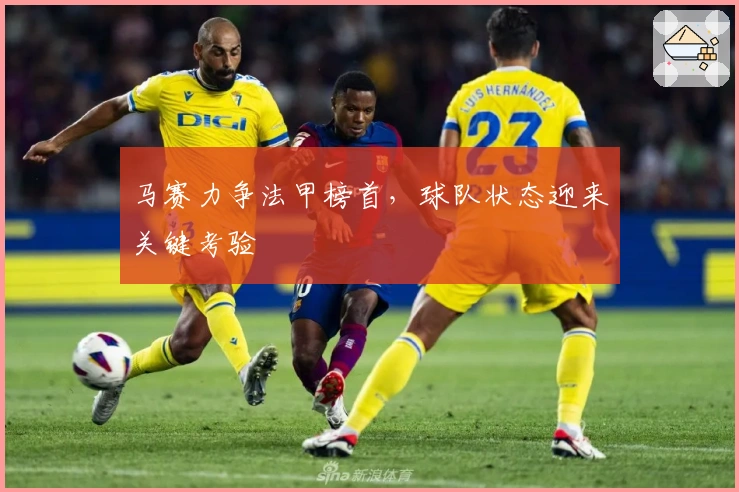 马赛力争法甲榜首，球队状态迎来关键考验