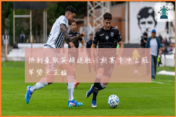 热刺豪取英超连胜，新赛季冲击冠军势头正猛