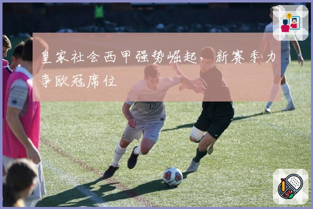 皇家社会西甲强势崛起，新赛季力争欧冠席位