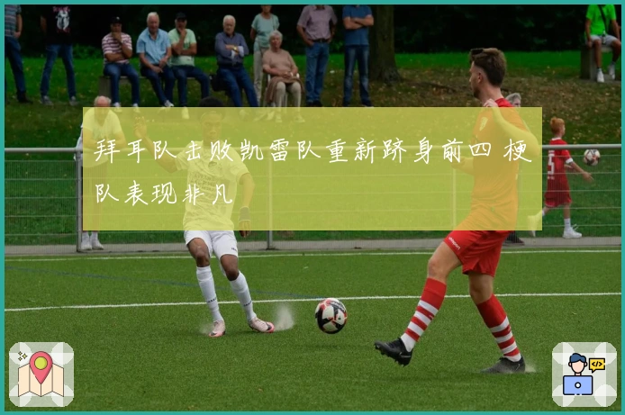 拜耳队击败凯雷队重新跻身前四 梗队表现非凡