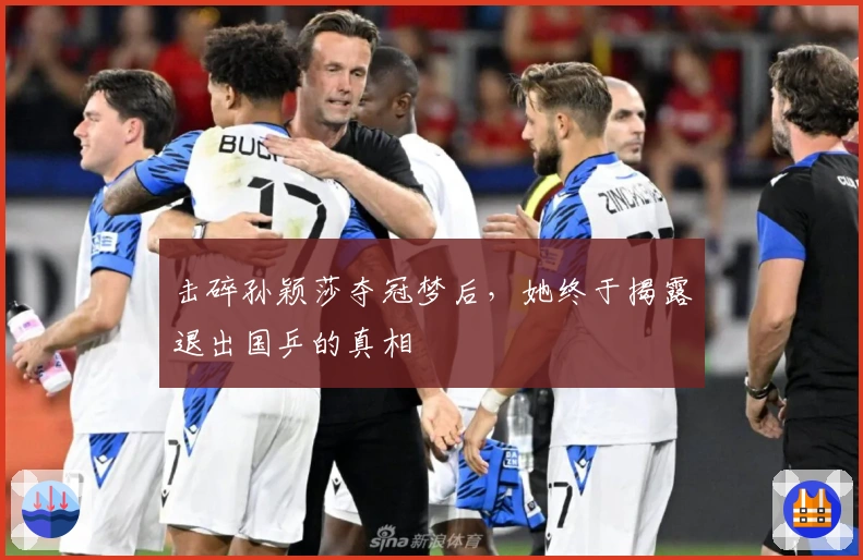 击碎孙颖莎夺冠梦后，她终于揭露退出国乒的真相